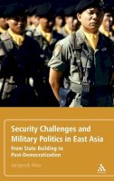Jongseok Woo - Security Challenges and Military Politics in East Asia: From State Building to Post-Democratization - 9781441191403 - V9781441191403