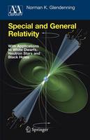 Norman K. Glendenning - Special and General Relativity: With Applications to White Dwarfs, Neutron Stars and Black Holes - 9781441923660 - V9781441923660