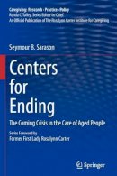 Seymour B. Sarason - Centers for Ending: The Coming Crisis in the Care of Aged People - 9781441957245 - V9781441957245
