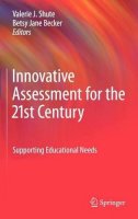 Valerie J. Shute (Ed.) - Innovative Assessment for the 21st Century: Supporting Educational Needs - 9781441965295 - V9781441965295