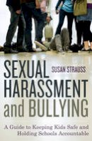 Susan Strauss - Sexual Harassment and Bullying: A Guide to Keeping Kids Safe and Holding Schools Accountable - 9781442201620 - V9781442201620