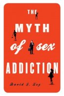 Ley, David J. - The Myth of Sex Addiction - 9781442213050 - V9781442213050