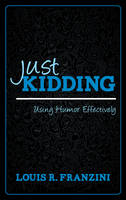 Louis R. Franzini - Just Kidding: Using Humor Effectively - 9781442213371 - V9781442213371