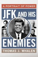 Thomas J. Whalen - JFK and His Enemies: A Portrait of Power - 9781442213746 - V9781442213746