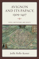 Joëlle Rollo-Koster - Avignon and Its Papacy, 1309-1417: Popes, Institutions, and Society - 9781442215320 - V9781442215320