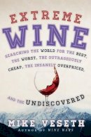 Mike Veseth - Extreme Wine: Searching the World for the Best, the Worst, the Outrageously Cheap, the Insanely Overpriced, and the Undiscovered - 9781442219229 - V9781442219229