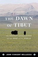 John Vincent Bellezza - The Dawn of Tibet: The Ancient Civilization on the Roof of the World - 9781442234611 - V9781442234611