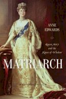 Anne Edwards - Matriarch: Queen Mary and the House of Windsor - 9781442236554 - V9781442236554