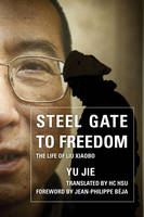 Yu Jie - Steel Gate to Freedom: The Life of Liu Xiaobo - 9781442237131 - V9781442237131
