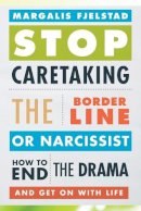 Margalis Fjelstad - Stop Caretaking the Borderline or Narcissist: How to End the Drama and Get On with Life - 9781442238329 - V9781442238329