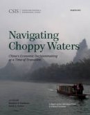 Goodman, Matthew P., Parker, David A. - Navigating Choppy Waters: China's Economic Decisionmaking at a Time of Transition (Csis Simon Chair in Political Economy) - 9781442240780 - V9781442240780