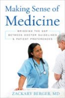 Zackary Berger - Making Sense of Medicine: Bridging the Gap Between Doctor Guidelines and Patient Preferences - 9781442242326 - V9781442242326