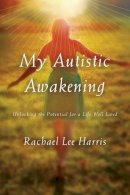 Rachael Lee Harris - My Autistic Awakening: Unlocking the Potential for a Life Well Lived - 9781442244498 - V9781442244498