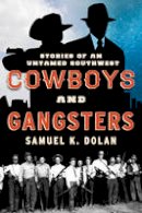 Samuel K. Dolan - Cowboys and Gangsters: Stories of an Untamed Southwest - 9781442246690 - V9781442246690