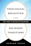 Capuchin Edward Foley - Theological Reflection across Religious Traditions: The Turn to Reflective Believing - 9781442247192 - V9781442247192