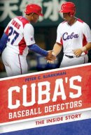 Peter C. Bjarkman - Cuba´s Baseball Defectors: The Inside Story - 9781442247987 - V9781442247987