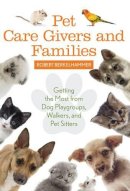 Robert Berkelhammer - Pet Care Givers and Families: Getting the Most from Dog Playgroups, Walkers, and Pet Sitters - 9781442248151 - V9781442248151