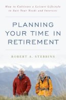 Robert A. Stebbins - Planning Your Time in Retirement: How to Cultivate a Leisure Lifestyle to Suit Your Needs and Interests - 9781442248700 - V9781442248700