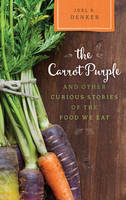 Joel S. Denker - The Carrot Purple and Other Curious Stories of the Food We Eat - 9781442248854 - V9781442248854