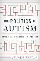 Jr. John J. Pitney - The Politics of Autism: Navigating The Contested Spectrum - 9781442249608 - V9781442249608