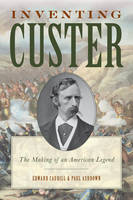 Edward Caudill - Inventing Custer: The Making of an American Legend - 9781442251861 - V9781442251861