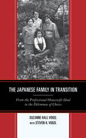 Suzanne Hall Vogel - The Japanese Family in Transition: From the Professional Housewife Ideal to the Dilemmas of Choice - 9781442252752 - V9781442252752