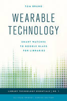 Tom Bruno - Wearable Technology: Smart Watches to Google Glass for Libraries (Library Technology Essentials) - 9781442252912 - V9781442252912