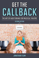 Jonathan Flom - Get the Callback: The Art of Auditioning for Musical Theatre - 9781442266605 - V9781442266605