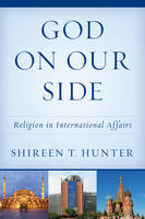 Shireen T. Hunter - God on Our Side: Religion in International Affairs - 9781442272583 - V9781442272583