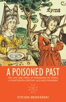 Steven Bednarski - A Poisoned Past: The Life and Times of Margarida de Portu, a Fourteenth-Century Accused Poisoner - 9781442604773 - V9781442604773