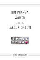 Thea Cacchioni - Big Pharma, Women, and the Labour of Love - 9781442611375 - V9781442611375