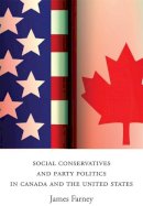 James Farney - Social Conservatives and Party Politics in Canada and the United States - 9781442612600 - V9781442612600