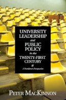Peter Mackinnon - University Leadership and Public Policy in the Twenty-First Century: A President´s Perspective - 9781442616110 - V9781442616110