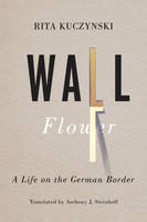 Rita Kuczynski - Wall Flower: A Life on the German Border - 9781442616226 - V9781442616226