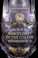 Carolyn Springer - Armour and Masculinity in the Italian Renaissance - 9781442626171 - V9781442626171
