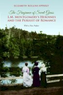 Elizabeth Rollins Epperly - The Fragrance of Sweet-Grass: L.M. Montgomery´s Heroines and the Pursuit of Romance - 9781442626539 - V9781442626539