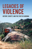 Antonio Sorge - Legacies of Violence: History, Society, and the State in Sardinia - 9781442627291 - V9781442627291