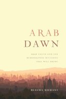 Bessma Momani - Arab Dawn: Arab Youth and the Demographic Dividend They Will Bring - 9781442628564 - V9781442628564