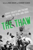Denis Kozlov - The Thaw: Soviet Society and Culture during the 1950s and 1960s - 9781442628649 - V9781442628649