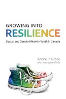 Andre P. Grace - Growing into Resilience: Sexual and Gender Minority Youth in Canada - 9781442629042 - V9781442629042