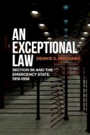 Dennis G. Molinaro - An Exceptional Law: Section 98 and the Emergency State, 1919-1936 - 9781442629585 - V9781442629585