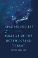 Seung Hyok Lee - Japanese Society and the Politics of the North Korean Threat - 9781442630345 - V9781442630345