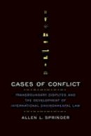 Allen L. Springer - Cases of Conflict: Transboundary Disputes and the Development of International Environmental Law - 9781442635173 - V9781442635173