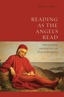 Maria Luisa Ardizzone - Reading as the Angels Read: Speculation and Politics in Dante´s ´Banquet´ - 9781442637061 - V9781442637061