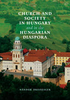 Nandor Dreisziger - Church and Society in Hungary and in the Hungarian Diaspora - 9781442637405 - V9781442637405