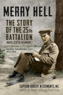 Brian Douglas Tennyson - Merry Hell: The Story of the 25th Battalion (Nova Scotia Regiment), Canadian Expeditionary Force, 1914-1919 - 9781442644960 - V9781442644960