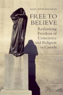 Mary Anne Waldron - Free to Believe: Rethinking Freedom of Conscience and Religion in Canada - 9781442645554 - V9781442645554