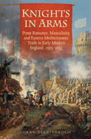 Goran Stanivukovic - Knights in Arms: Prose Romance, Masculinity, and Eastern Mediterranean Trade in Early Modern England, 1565-1655 - 9781442648876 - V9781442648876
