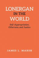 James Marsh - Lonergan in the World: Self-Appropriation, Otherness, and Justice - 9781442648975 - V9781442648975