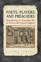 Anne James - Poets, Players, and Preachers: Remembering the Gunpowder Plot in Seventeenth-Century England - 9781442649378 - V9781442649378